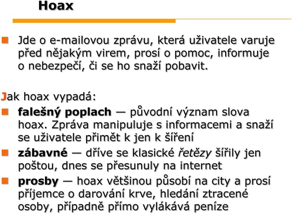 Zpráva manipuluje s informacemi a snaží se uživatele přimět k jen k šíření zábavné dříve se klasické řetězy šířily jen