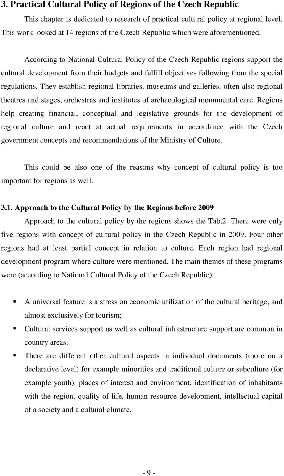 According to National Cultural Policy of the Czech Republic regions support the cultural development from their budgets and fulfill objectives following from the special regulations.