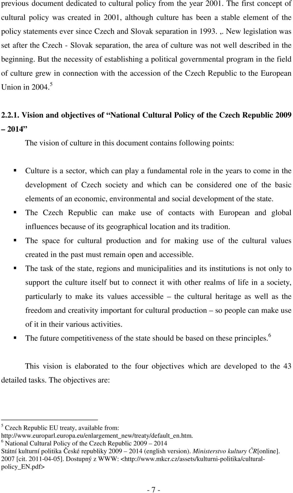 But the necessity of establishing a political governmental program in the field of culture grew in connection with the accession of the Czech Republic to the European Union in 2004. 5 2.2.1.