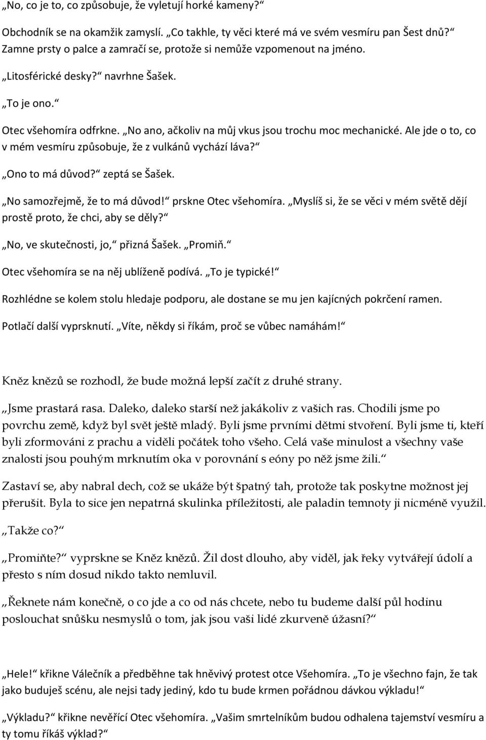 Ale jde o to, co v mém vesmíru způsobuje, že z vulkánů vychází láva? Ono to má důvod? zeptá se Šašek. No samozřejmě, že to má důvod! prskne Otec všehomíra.