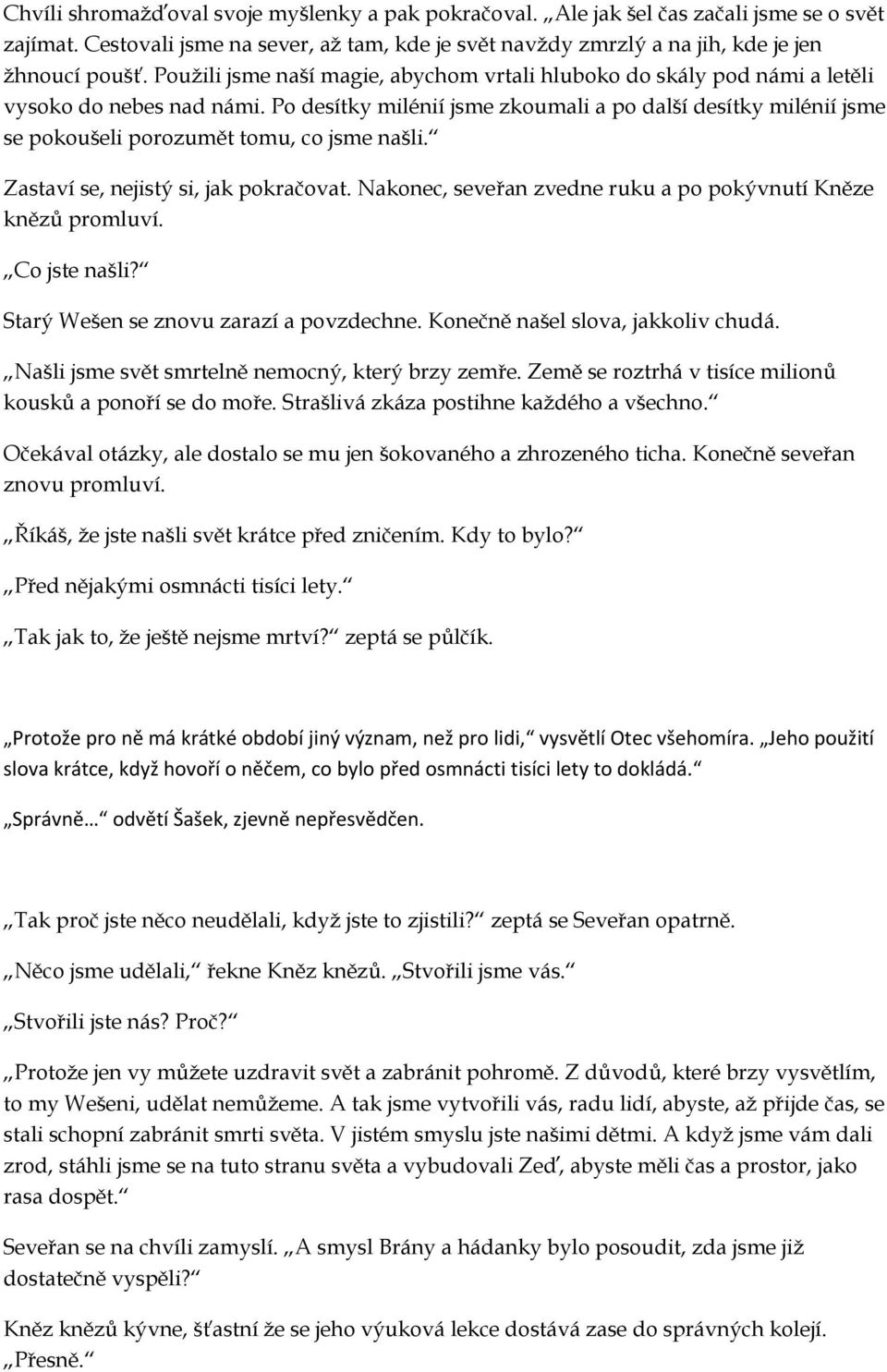 Po desítky milénií jsme zkoumali a po další desítky milénií jsme se pokoušeli porozumět tomu, co jsme našli. Zastaví se, nejistý si, jak pokračovat.