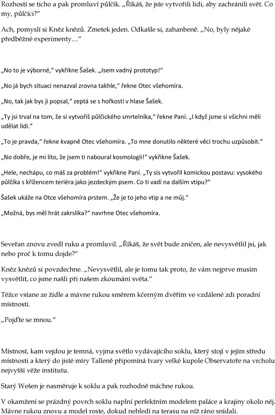 No, tak jak bys ji popsal, zeptá se s hořkostí v hlase Šašek. Ty jsi trval na tom, že si vytvoříš půlčického smrtelníka, řekne Paní. I když jsme si všichni měli udělat lidi.