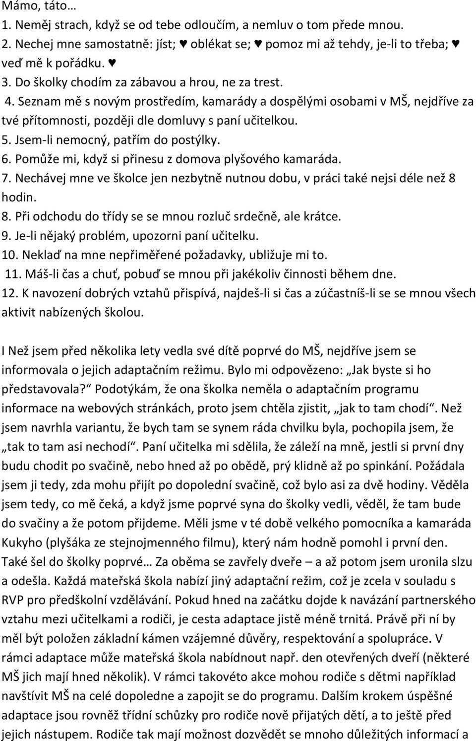 Jsem-li nemocný, patřím do postýlky. 6. Pomůže mi, když si přinesu z domova plyšového kamaráda. 7. Nechávej mne ve školce jen nezbytně nutnou dobu, v práci také nejsi déle než 8 