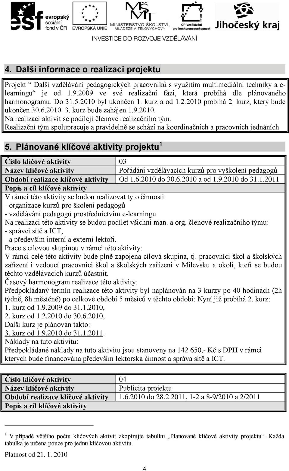 Realizační tým spolupracuje a pravidelně se schází na koordinačních a pracovních jednáních 5.