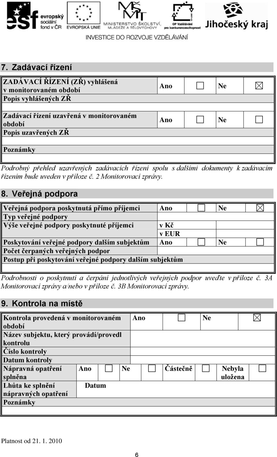 Veřejná podpora Veřejná podpora poskytnutá přímo příjemci Ano Ne Typ veřejné podpory Výše veřejné podpory poskytnuté příjemci v Kč v EUR Poskytování veřejné podpory dalším subjektům Ano Ne Počet