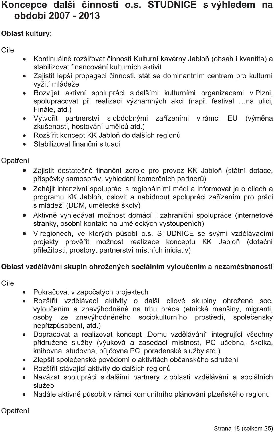 STUDNICE s výhledem na období 2007-2013 Oblast kultury: Cíle Kontinuáln rozšiovat innosti Kulturní kavárny Jablo (obsah i kvantita) a stabilizovat financování kulturních aktivit Zajistit lepší