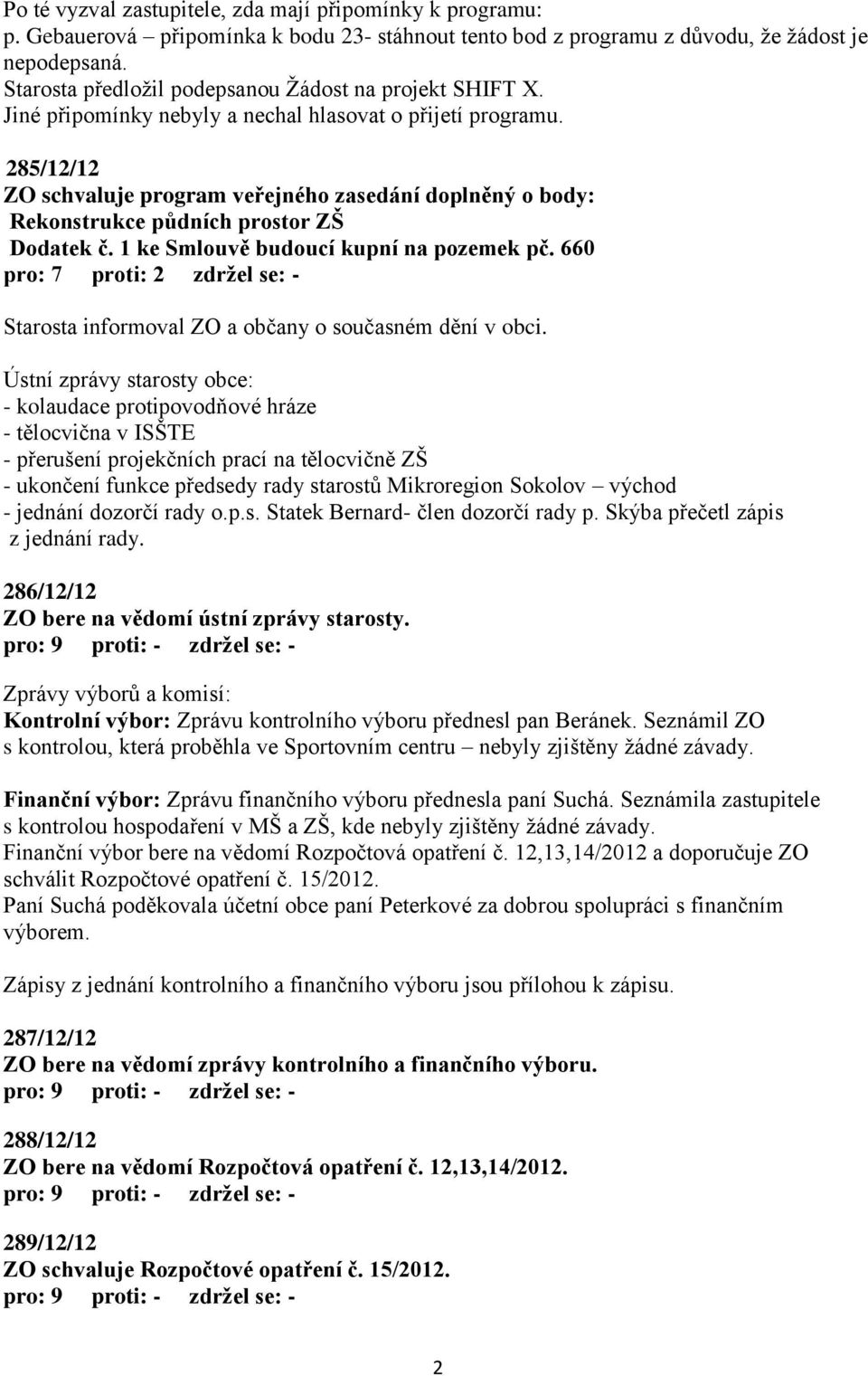 285/12/12 ZO schvaluje program veřejného zasedání doplněný o body: Rekonstrukce půdních prostor ZŠ Dodatek č. 1 ke Smlouvě budoucí kupní na pozemek pč.