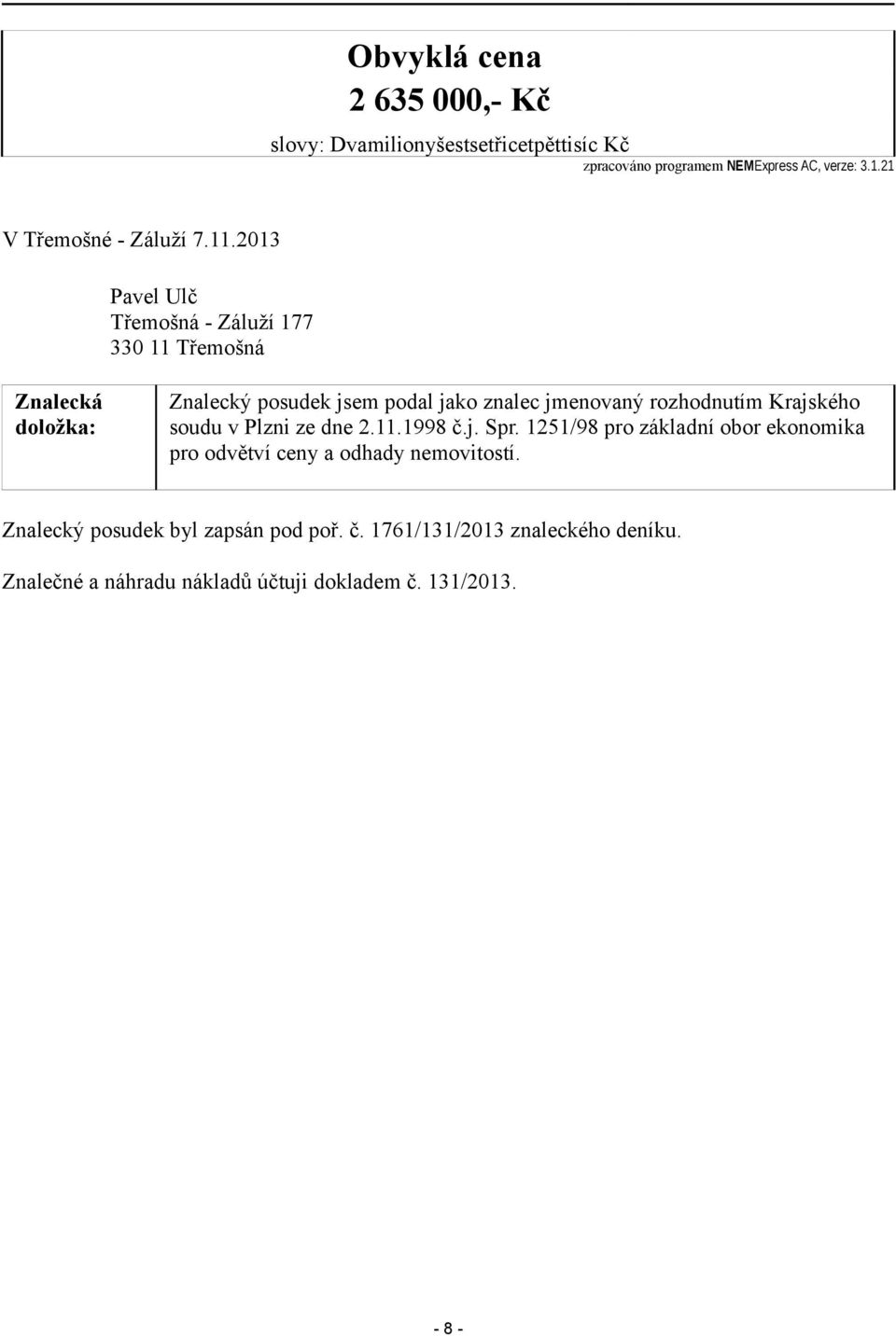 2013 Pavel Ulč Třemošná - Záluží 177 330 11 Třemošná Znalecká doložka: Znalecký posudek jsem podal jako znalec jmenovaný rozhodnutím