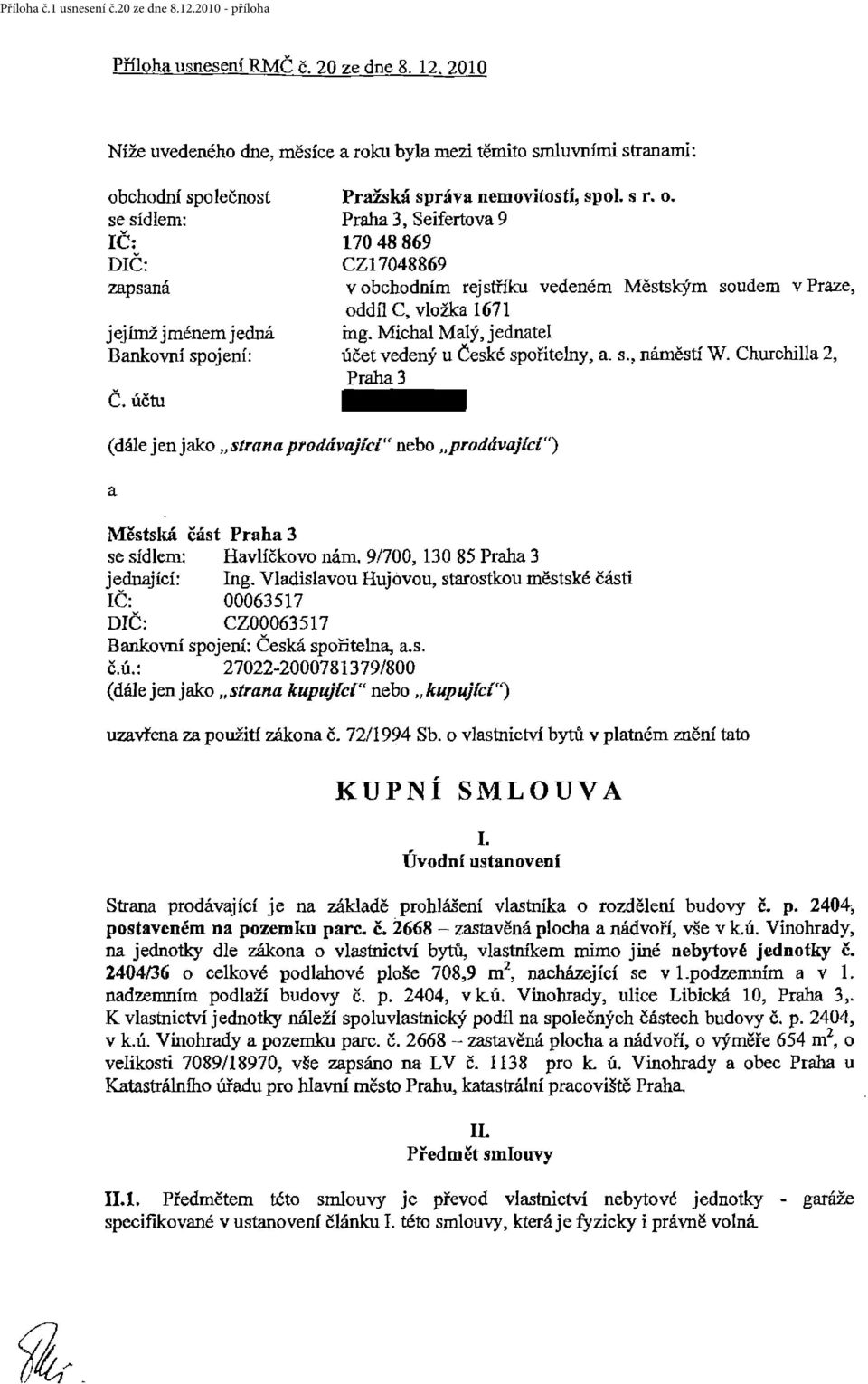 Michal Malý, jednatel účet vedený u České spořitelny, a. s., náměstí W. Churchilla 2, Praha3 (dále jen jako strana prodávající" nebo prodávající") a Městská část Praha 3 se sídlem: Havlíčkovo nám.