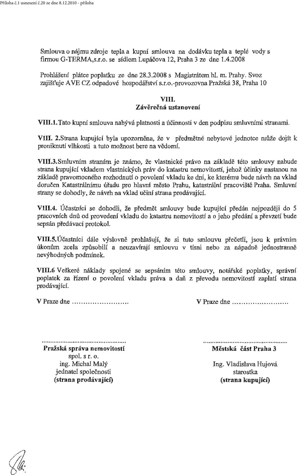 VIII. 2.Strana kupující byla upozorněna, že v předmětné nebytové jednotce může dojít k proniknutí vlhkosti a tuto možnost bere na vědomí. VIII.3.