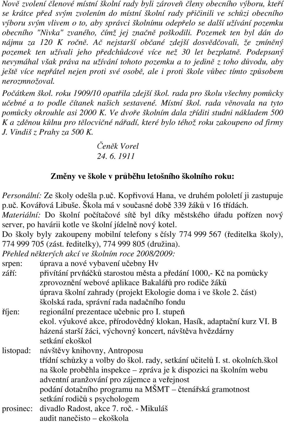 A nejstarší obané zdejší dosvdovali, že zmínný pozemek ten užívali jeho pedchdcové více než 30 let bezplatn.