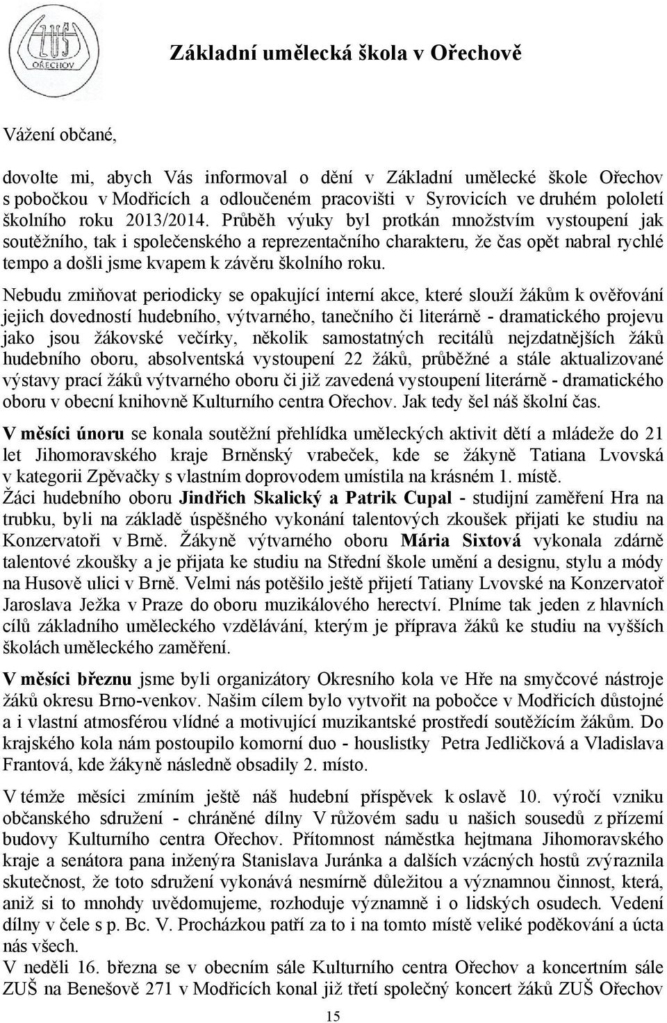 Průběh výuky byl protkán množstvím vystoupení jak soutěžního, tak i společenského a reprezentačního charakteru, že čas opět nabral rychlé tempo a došli jsme kvapem k závěru školního roku.