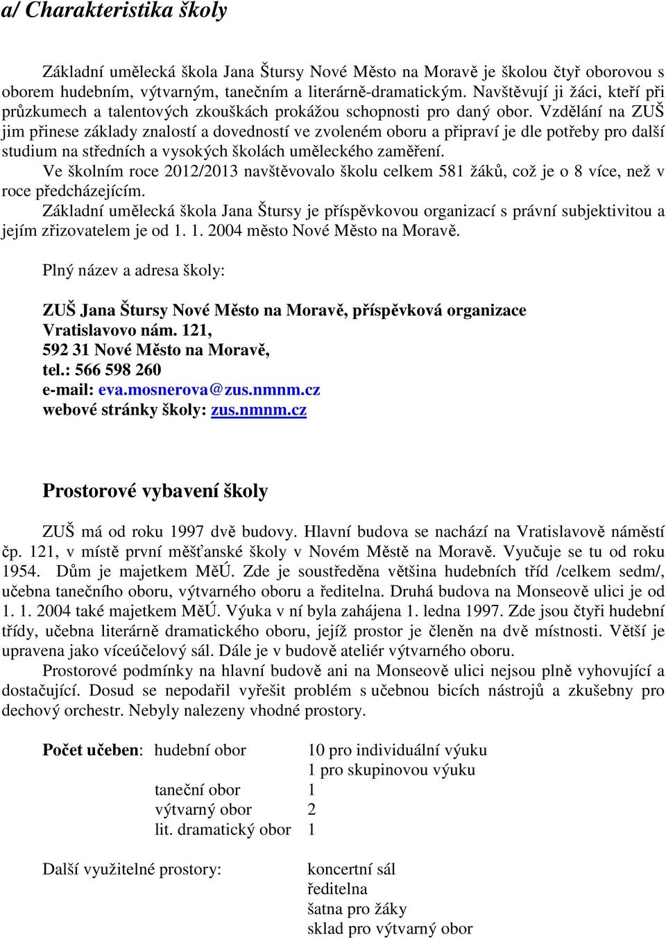 Vzdělání na ZUŠ jim přinese základy znalostí a dovedností ve zvoleném oboru a připraví je dle potřeby pro další studium na středních a vysokých školách uměleckého zaměření.