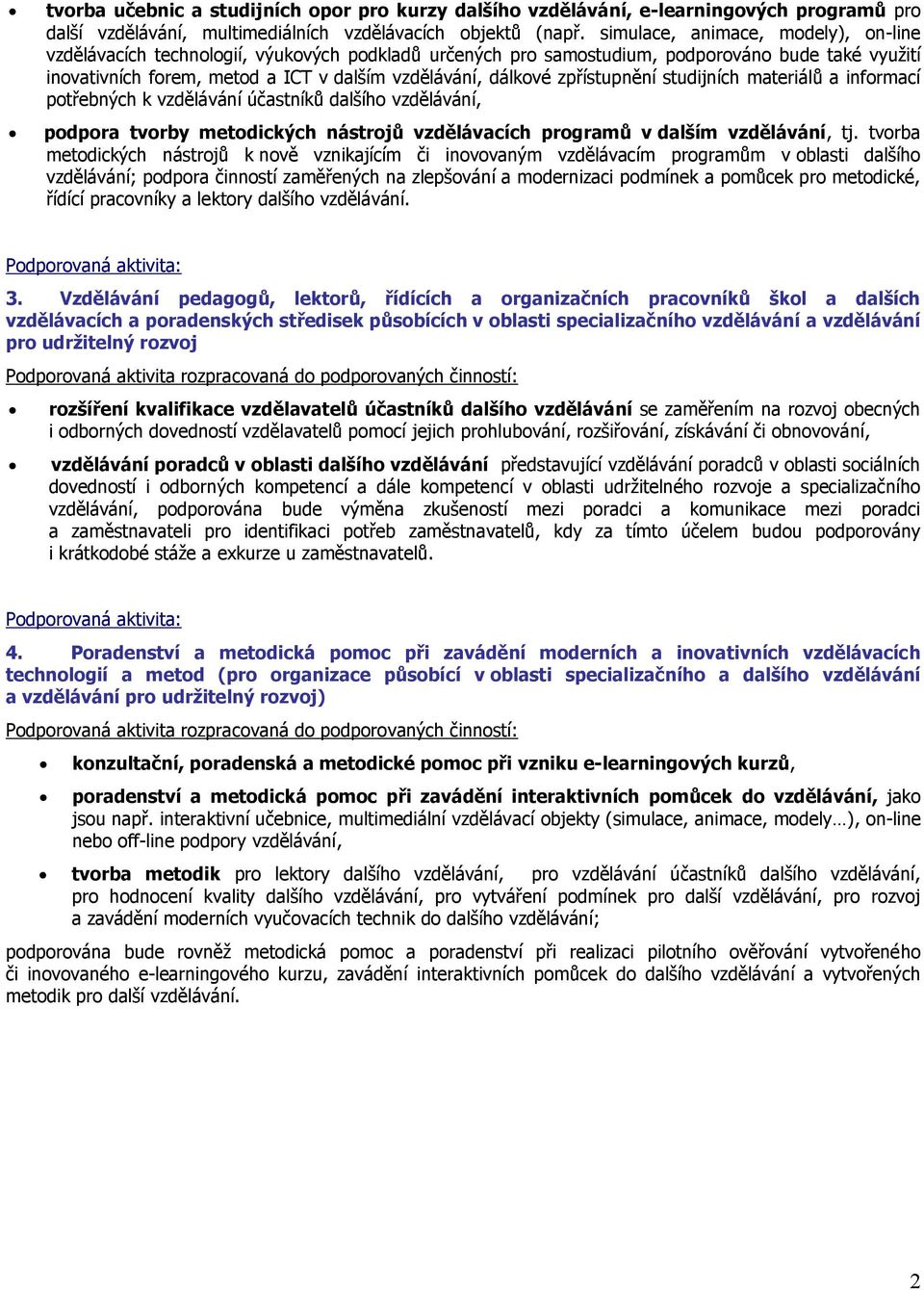 zpřístupnění studijních materiálů a informací potřebných k vzdělávání účastníků dalšího vzdělávání, podpora tvorby metodických nástrojů vzdělávacích programů v dalším vzdělávání, tj.