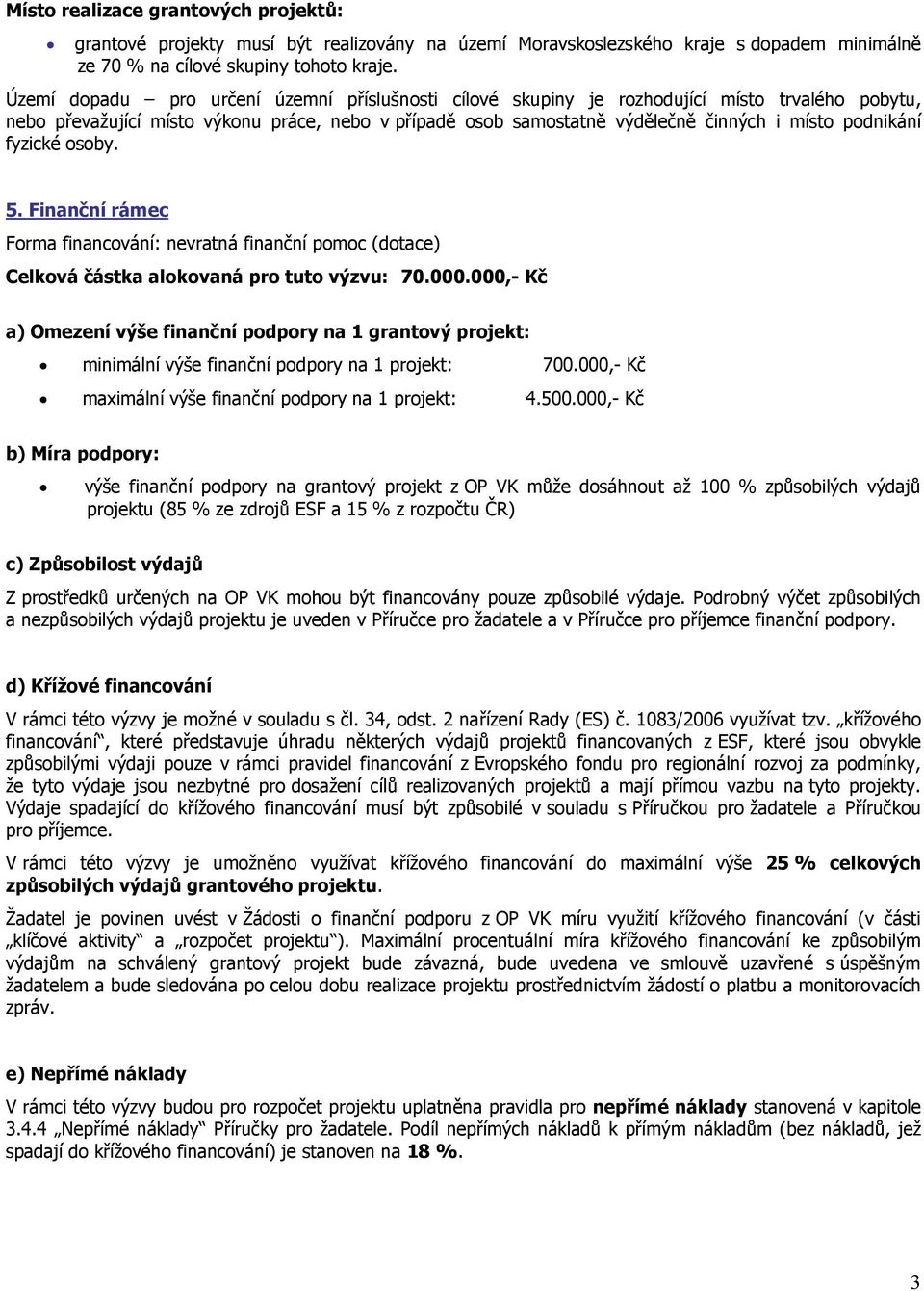 podnikání fyzické osoby. 5. Finanční rámec Forma financování: nevratná finanční pomoc (dotace) Celková částka alokovaná pro tuto výzvu: 70.000.