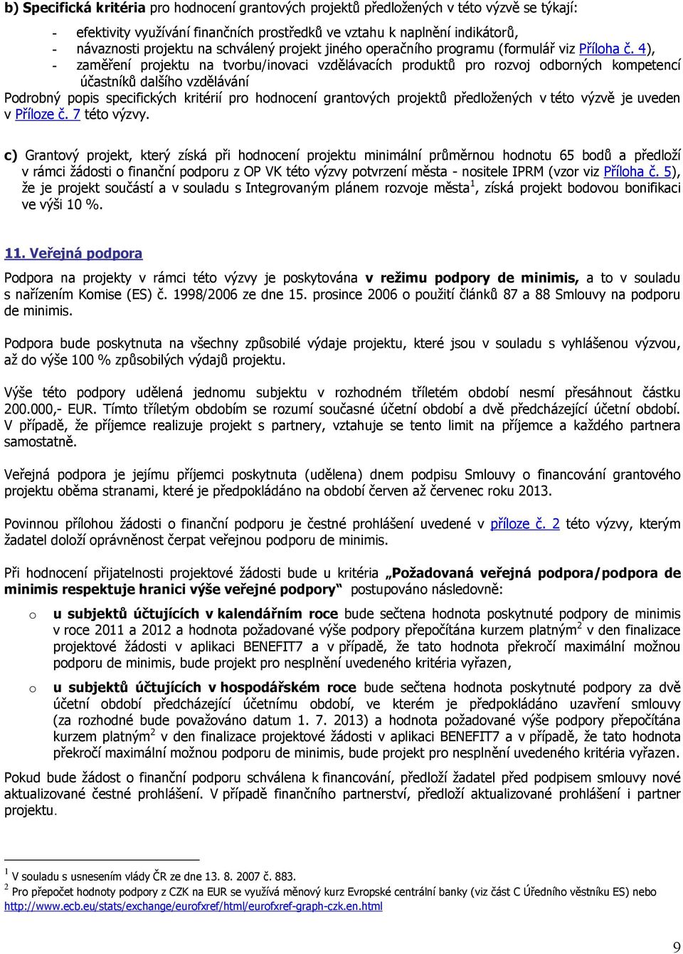 4), - zaměření projektu na tvorbu/inovaci vzdělávacích produktů pro rozvoj odborných kompetencí účastníků dalšího vzdělávání Podrobný popis specifických kritérií pro hodnocení grantových projektů