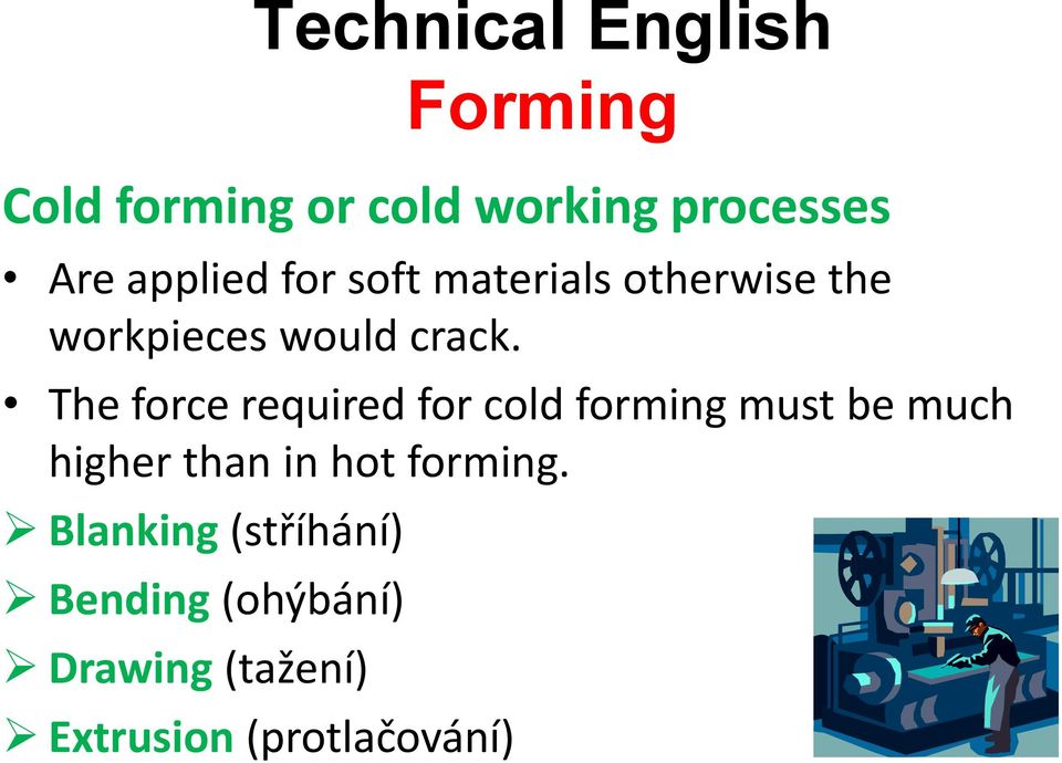 The force required for cold forming must be much higher than in hot