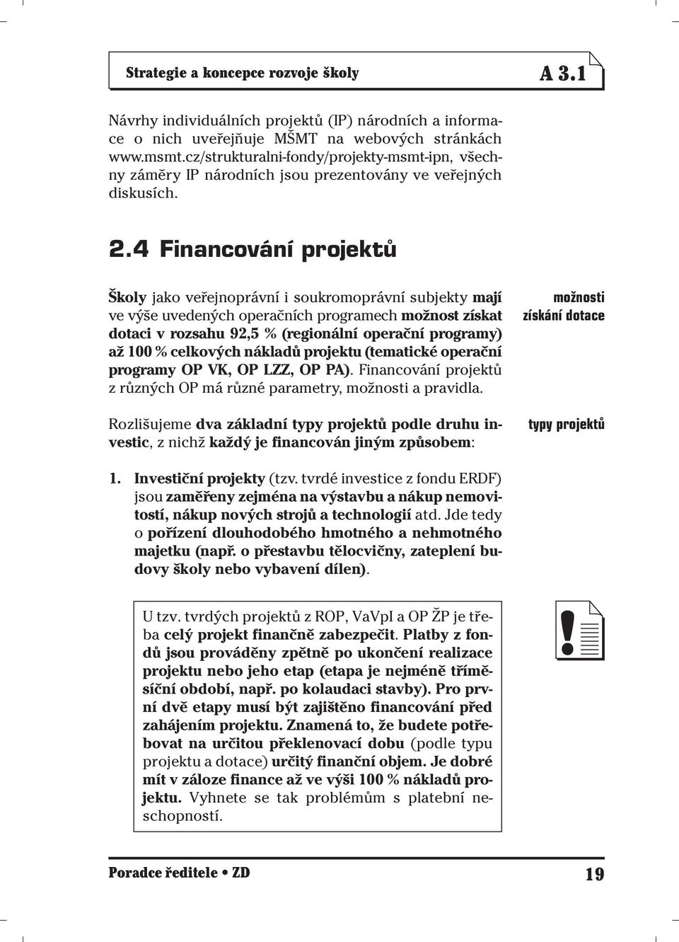 4 Financování projektů Školy jako veřejnoprávní i soukromoprávní subjekty mají ve výše uvedených operačních programech možnost získat dotaci v rozsahu 92,5 % (regionální operační programy) až 100 %