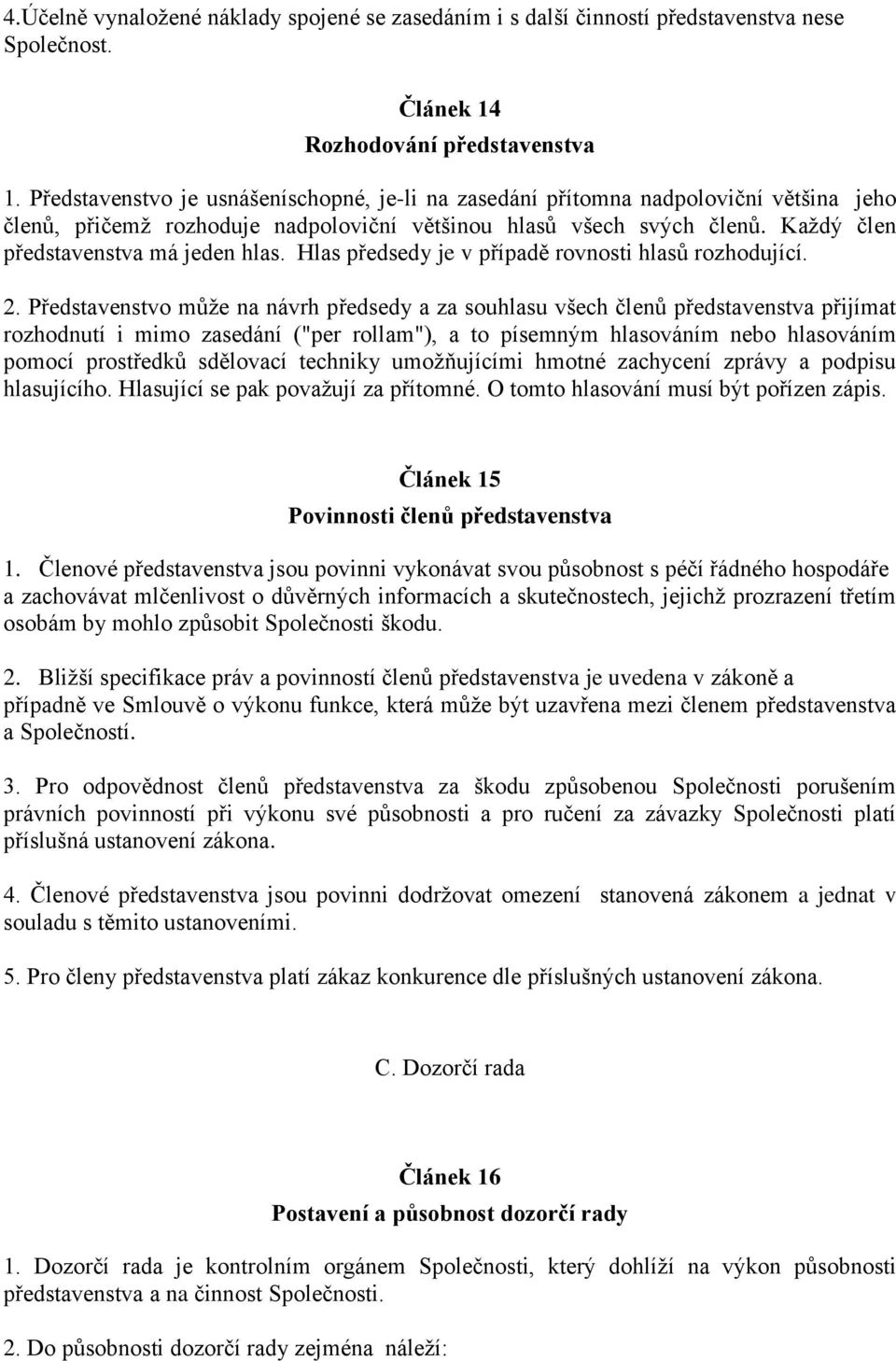 Hlas předsedy je v případě rovnosti hlasů rozhodující. 2.