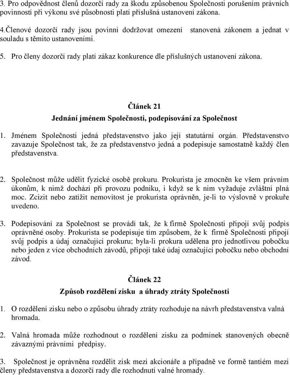 Článek 21 Jednání jménem Společnosti, podepisování za Společnost 1. Jménem Společnosti jedná představenstvo jako její statutární orgán.