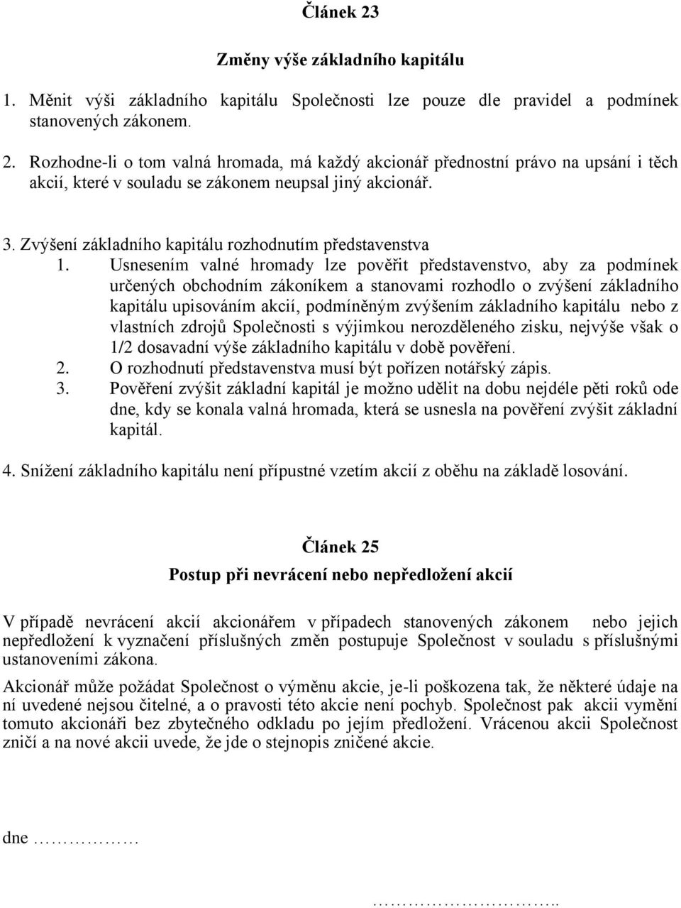 Usnesením valné hromady lze pověřit představenstvo, aby za podmínek určených obchodním zákoníkem a stanovami rozhodlo o zvýšení základního kapitálu upisováním akcií, podmíněným zvýšením základního