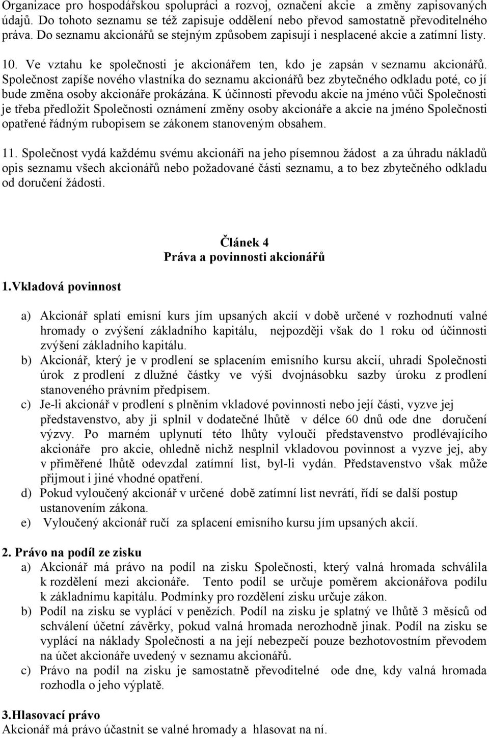 Společnost zapíše nového vlastníka do seznamu akcionářů bez zbytečného odkladu poté, co jí bude změna osoby akcionáře prokázána.