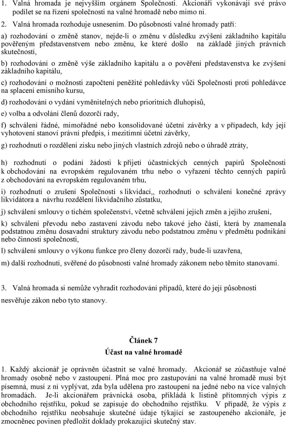 právních skutečností, b) rozhodování o změně výše základního kapitálu a o pověření představenstva ke zvýšení základního kapitálu, c) rozhodování o možnosti započtení peněžité pohledávky vůči