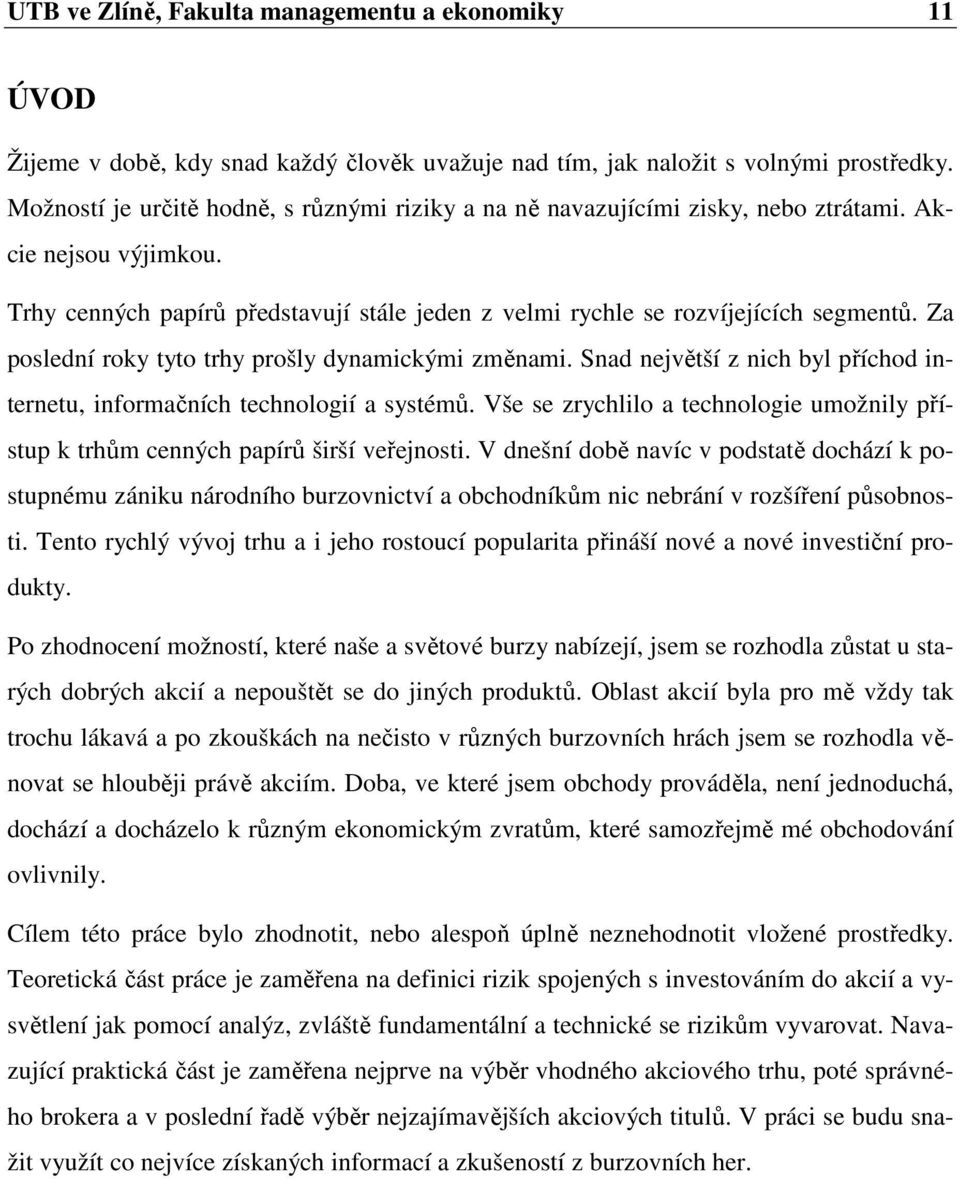 Za poslední roky tyto trhy prošly dynamickými změnami. Snad největší z nich byl příchod internetu, informačních technologií a systémů.