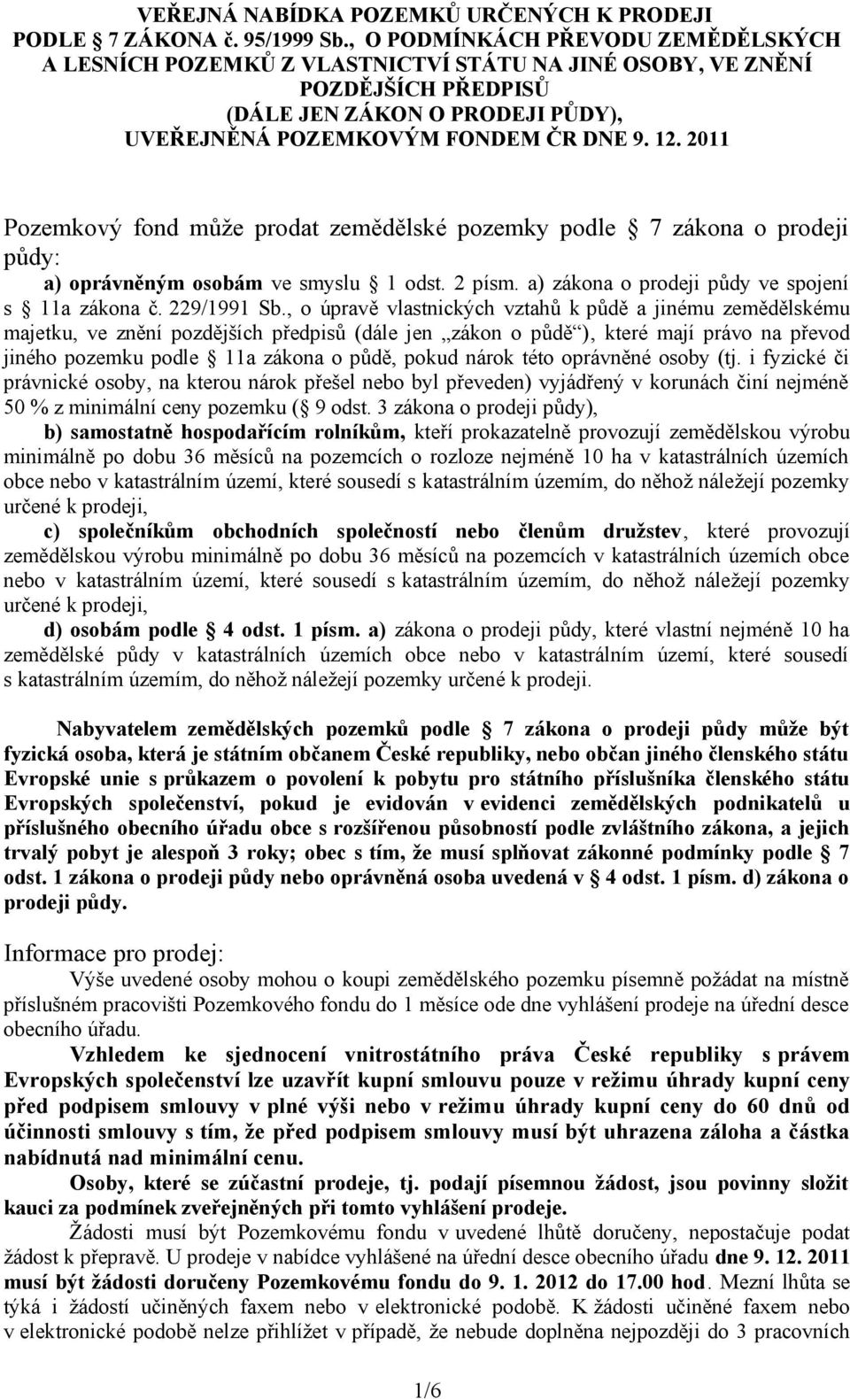 2011 Pozemkový fond může prodat zemědělské pozemky podle 7 zákona o prodeji půdy: a) oprávněným osobám ve smyslu 1 odst. 2 písm. a) zákona o prodeji půdy ve spojení s 11a zákona č. 229/1991 Sb.