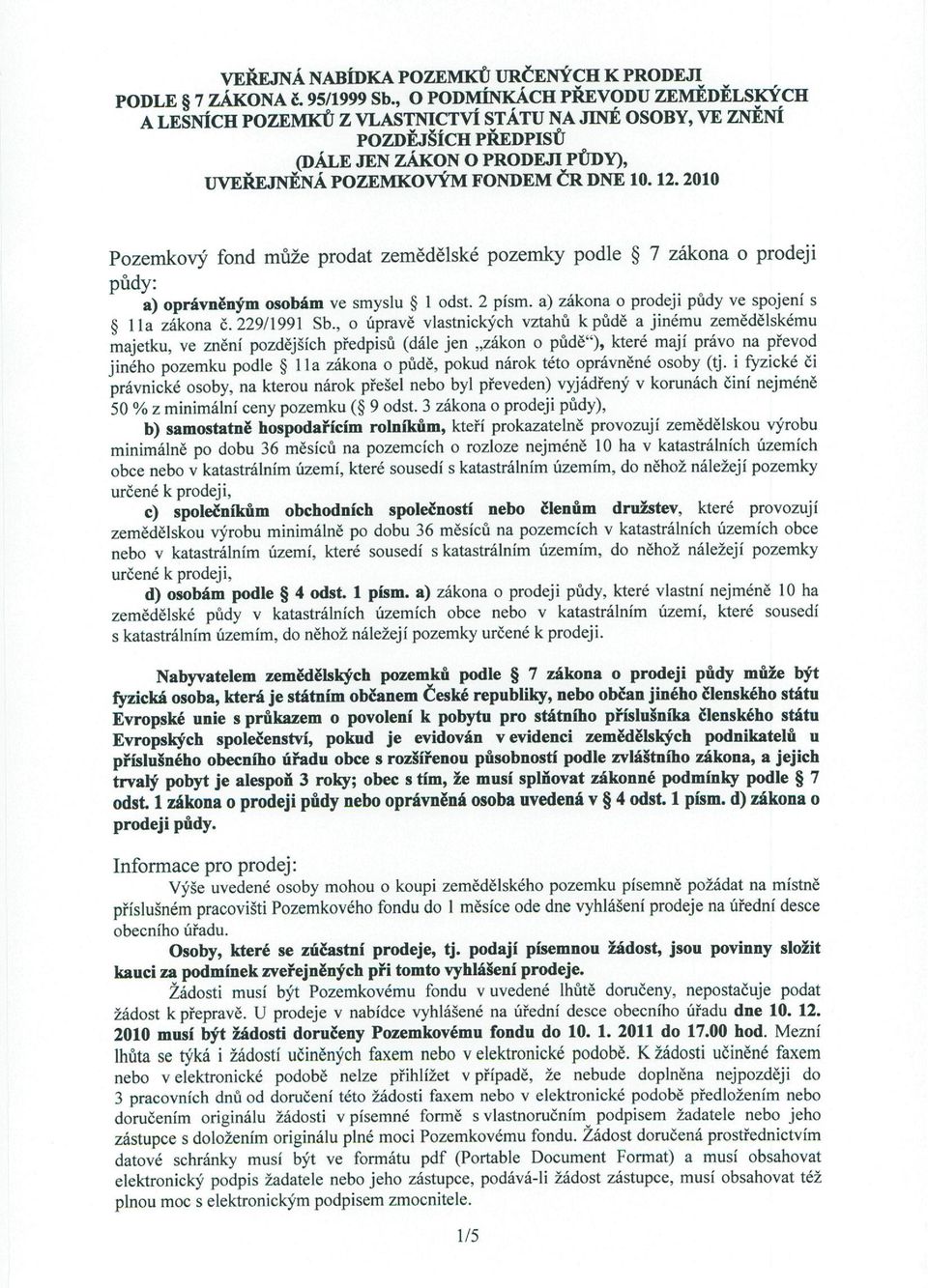 2010 Pozemkový fond může prodat zemědě l ské pozemky podle 7 zákona o prodeji půdy: a) oprávněným osobám ve smyslu I odst. 2 písm. a) zákona o prodeji půdy ve spojení s II a zákona č. 229/1991 Sb.