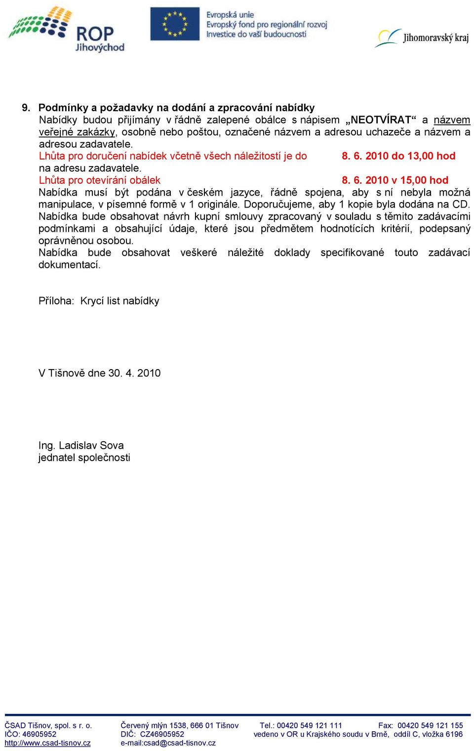 2010 do 13,00 hod na adresu zadavatele. Lhůta pro otevírání obálek 8. 6.