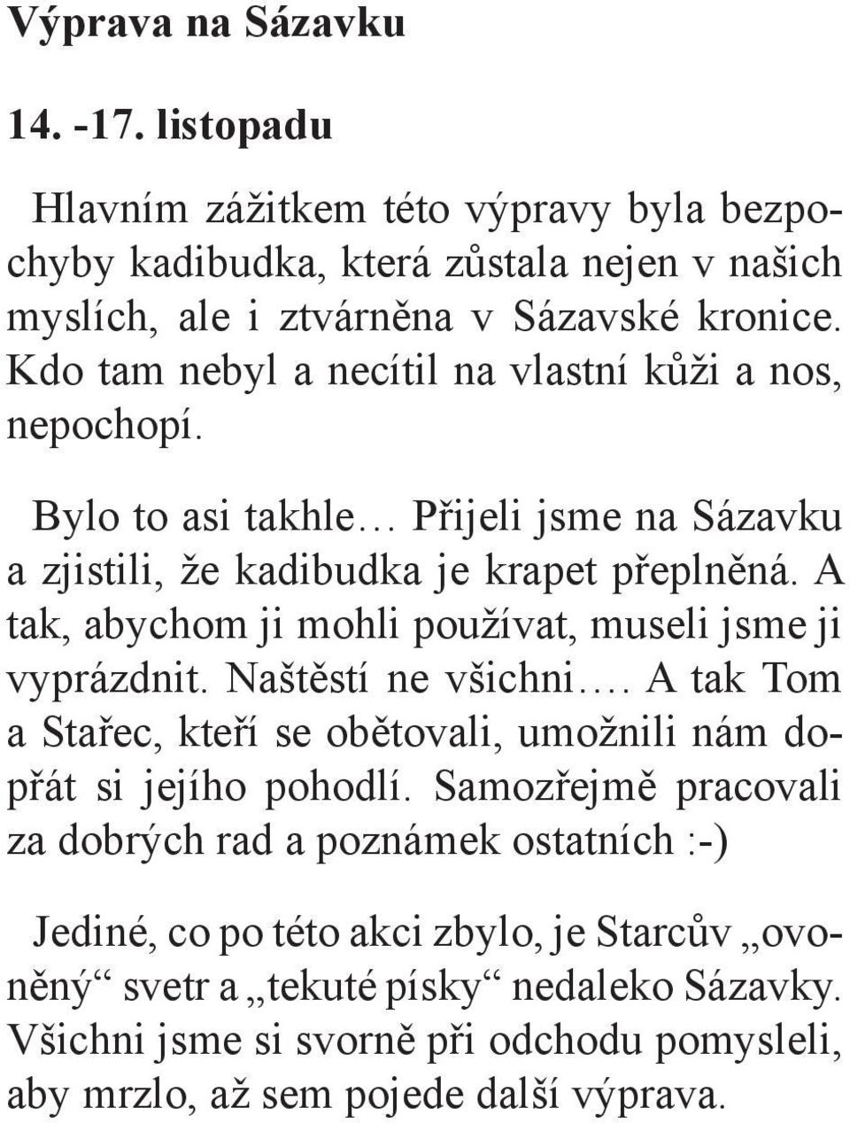 A tak, abychom ji mohli používat, museli jsme ji vyprázdnit. Naštěstí ne všichni. A tak Tom a Stařec, kteří se obětovali, umožnili nám dopřát si jejího pohodlí.