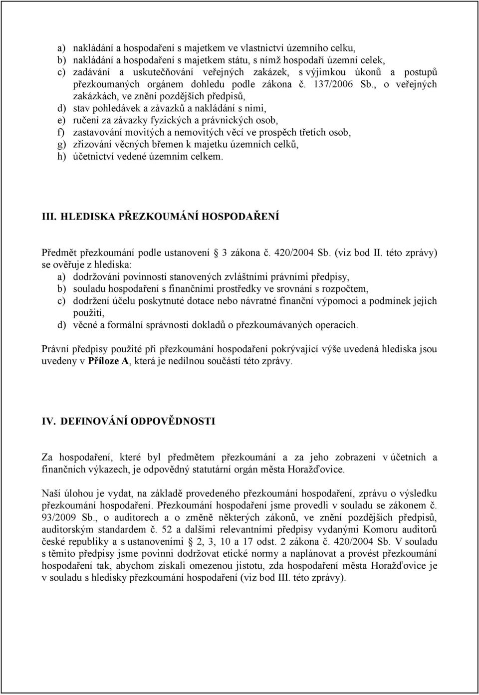 , o veřejných zakázkách, ve znění pozdějších předpisů, d) stav pohledávek a závazků a nakládání s nimi, e) ručení za závazky fyzických a právnických osob, f) zastavování movitých a nemovitých věcí ve