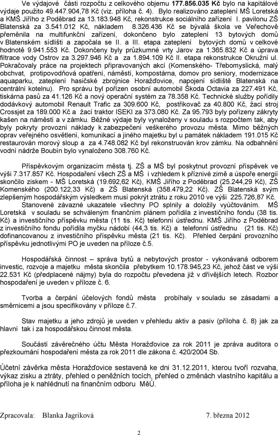 436 Kč se bývalá škola ve Veřechově přeměnila na multifunkční zařízení, dokončeno bylo zateplení 13 bytových domů v Blatenském sídlišti a započala se II. a III.