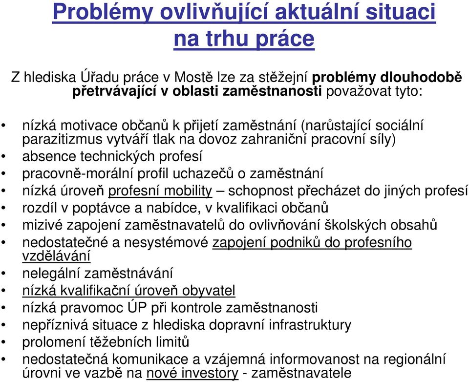 mobility schopnost přecházet do jiných profesí rozdíl v poptávce a nabídce, v kvalifikaci občanů mizivé zapojení zaměstnavatelů do ovlivňování školských obsahů nedostatečné a nesystémové zapojení