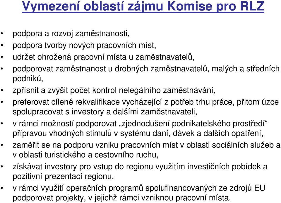 investory a dalšími zaměstnavateli, v rámci možností podporovat zjednodušení podnikatelského prostředí přípravou vhodných stimulů v systému daní, dávek a dalších opatření, zaměřit se na podporu