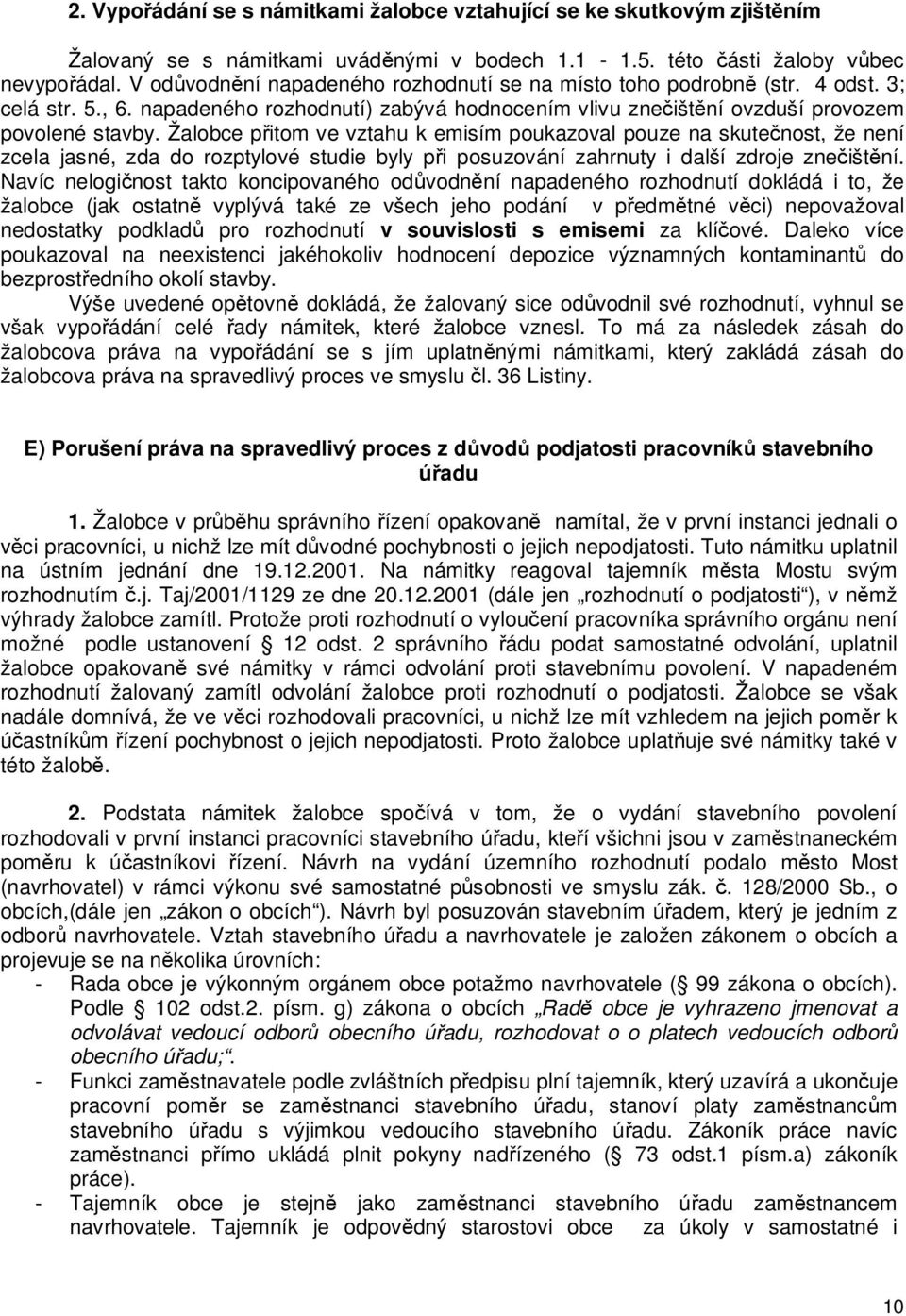 Žalobce pitom ve vztahu k emisím poukazoval pouze na skutenost, že není zcela jasné, zda do rozptylové studie byly pi posuzování zahrnuty i další zdroje zneištní.