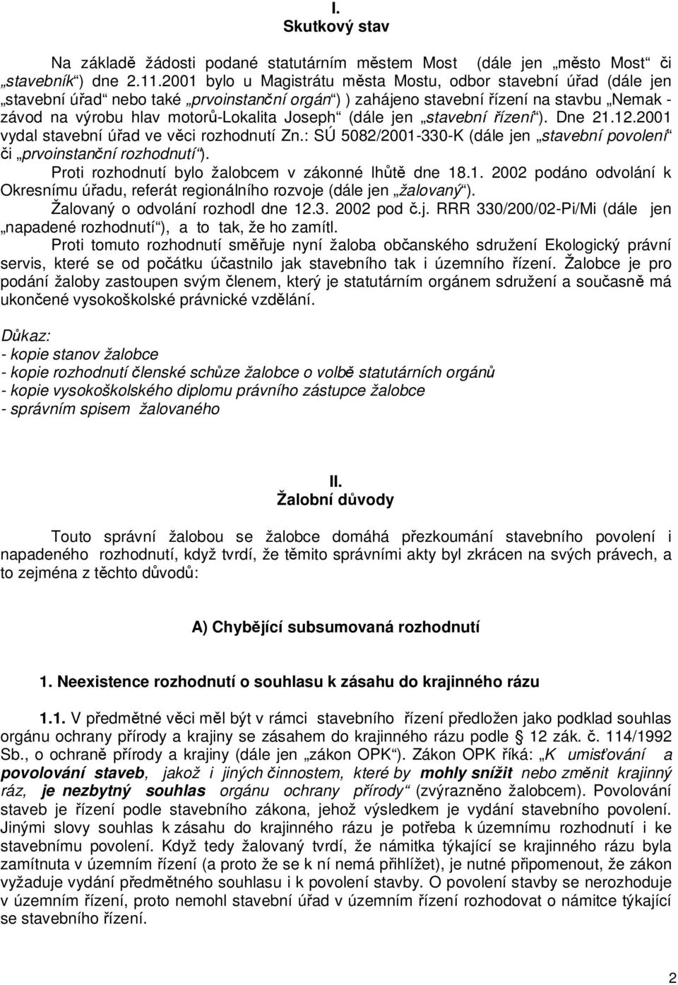 (dále jen stavební ízení ). Dne 21.12.2001 vydal stavební úad ve vci rozhodnutí Zn.: SÚ 5082/2001-330-K (dále jen stavební povolení i prvoinstanní rozhodnutí ).