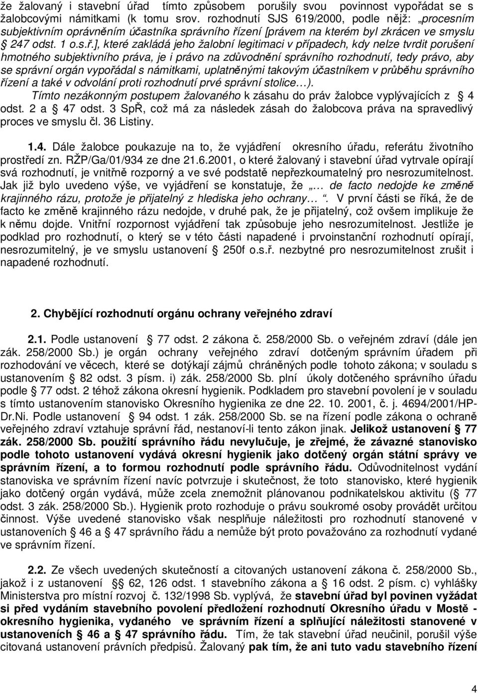 ím subjektivním oprávnním úastníka správního ízení [právem na kterém byl zkrácen ve smyslu 247 odst. 1 o.s..], které zakládá jeho žalobní legitimaci v pípadech, kdy nelze tvrdit porušení hmotného