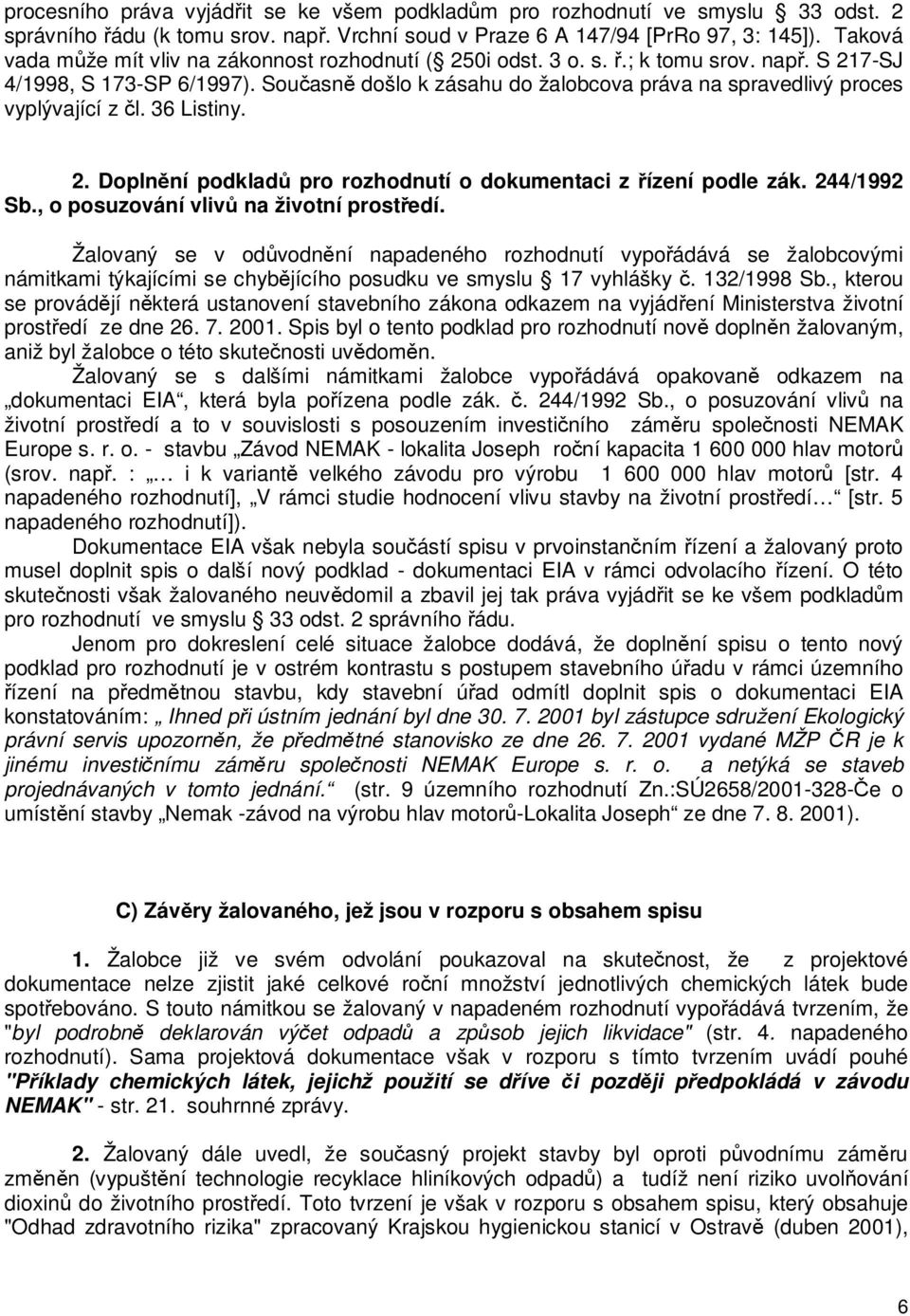 Souasn došlo k zásahu do žalobcova práva na spravedlivý proces vyplývající z l. 36 Listiny. 2. Doplnní podklad pro rozhodnutí o dokumentaci z ízení podle zák. 244/1992 Sb.