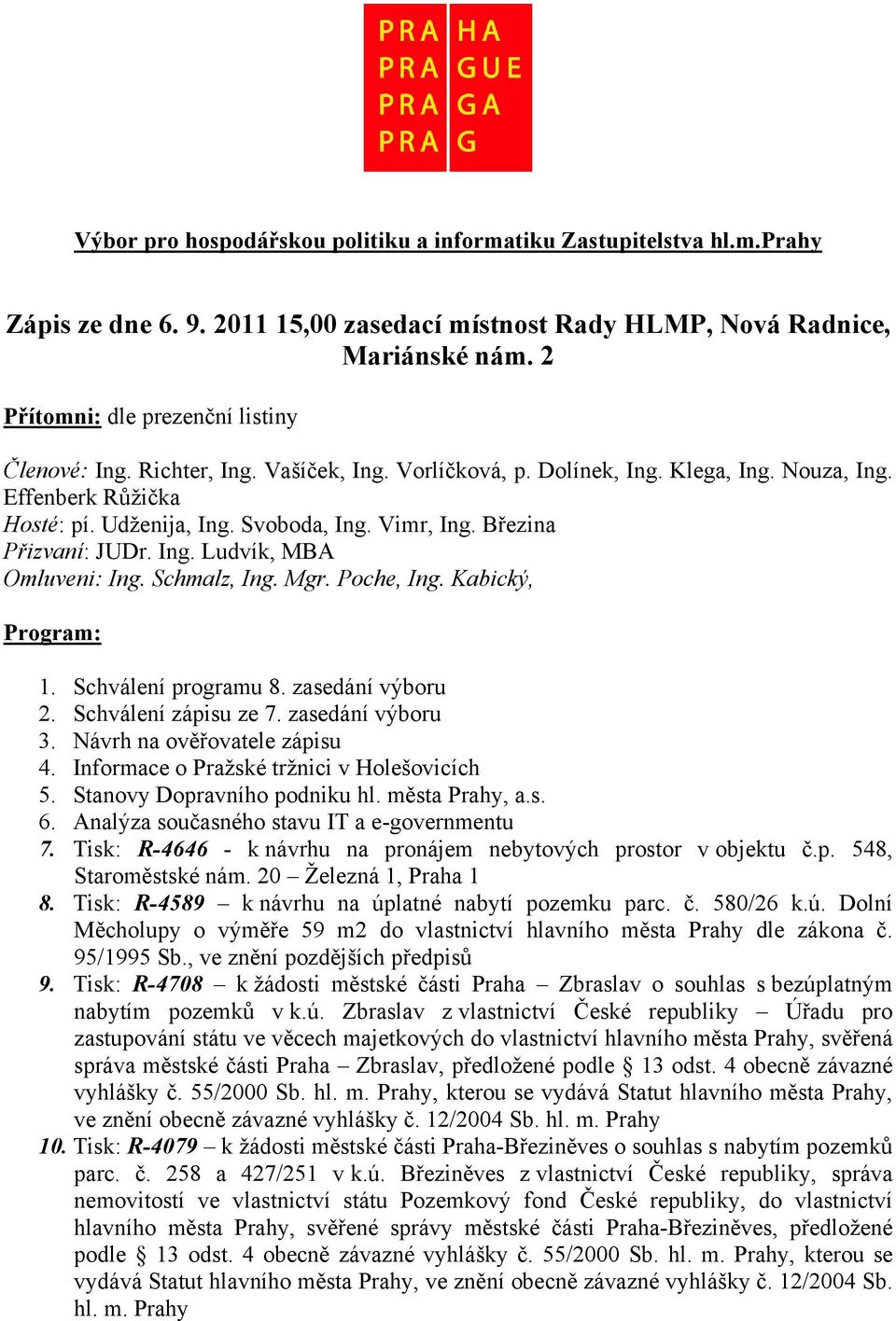 Březina Přizvaní: JUDr. Ing. Ludvík, MBA Omluveni: Ing. Schmalz, Ing. Mgr. Poche, Ing. Kabický, Program: 1. Schválení programu 8. zasedání výboru 2. Schválení zápisu ze 7. zasedání výboru 3.