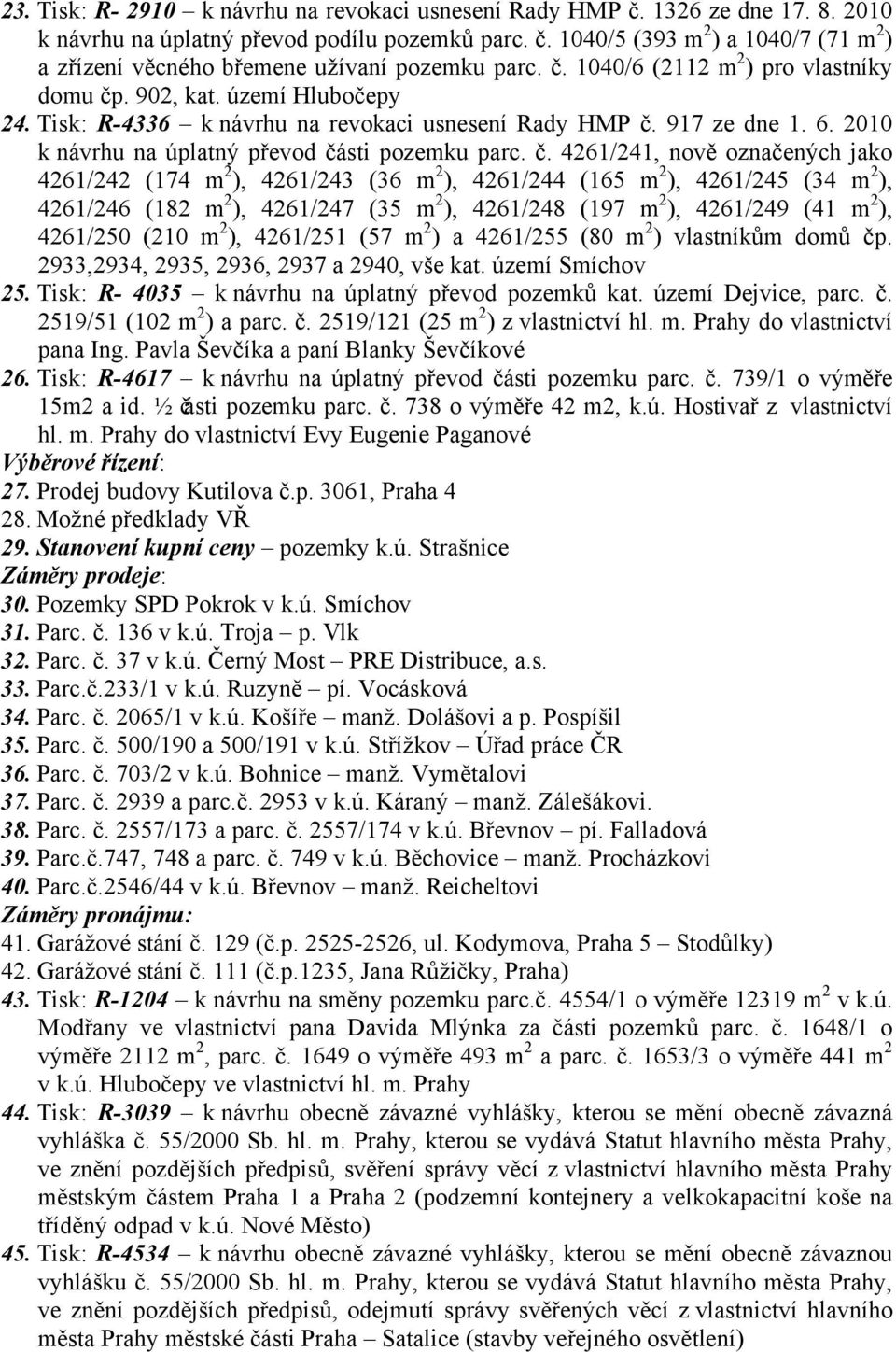 č. 4261/241, nově označených jako 4261/242 (174 m 2 ), 4261/243 (36 m 2 ), 4261/244 (165 m 2 ), 4261/245 (34 m 2 ), 4261/246 (182 m 2 ), 4261/247 (35 m 2 ), 4261/248 (197 m 2 ), 4261/249 (41 m 2 ),