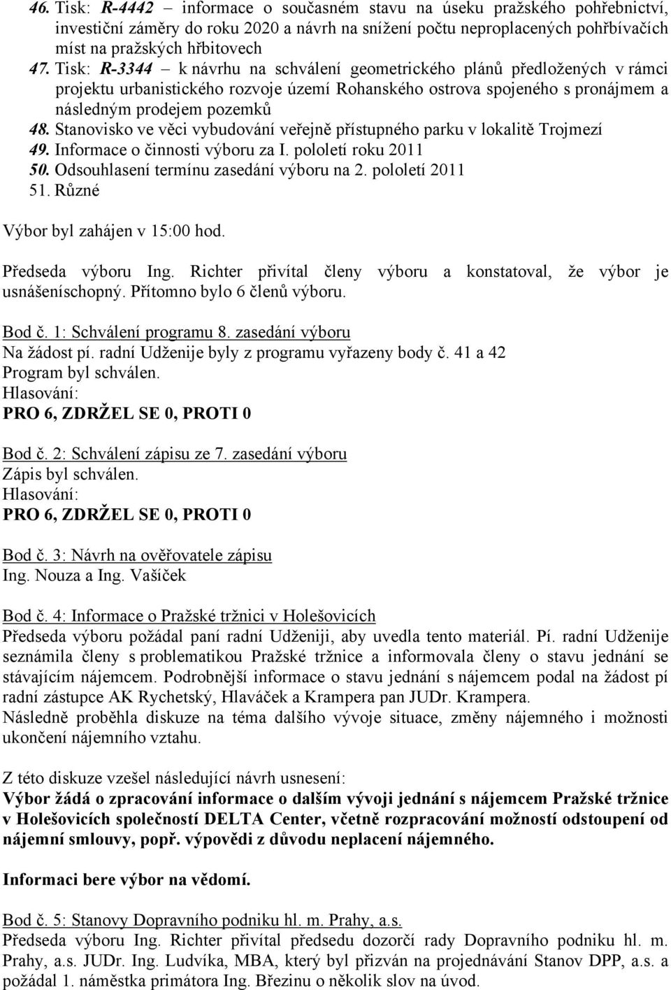 Stanovisko ve věci vybudování veřejně přístupného parku v lokalitě Trojmezí 49. Informace o činnosti výboru za I. pololetí roku 2011 50. Odsouhlasení termínu zasedání výboru na 2. pololetí 2011 51.