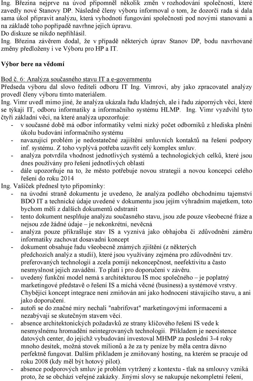 úpravu. Ing. Březina závěrem dodal, že v případě některých úprav Stanov DP, bodu navrhované změny předloženy i ve Výboru pro HP a IT. Výbor bere na vědomí Bod č.