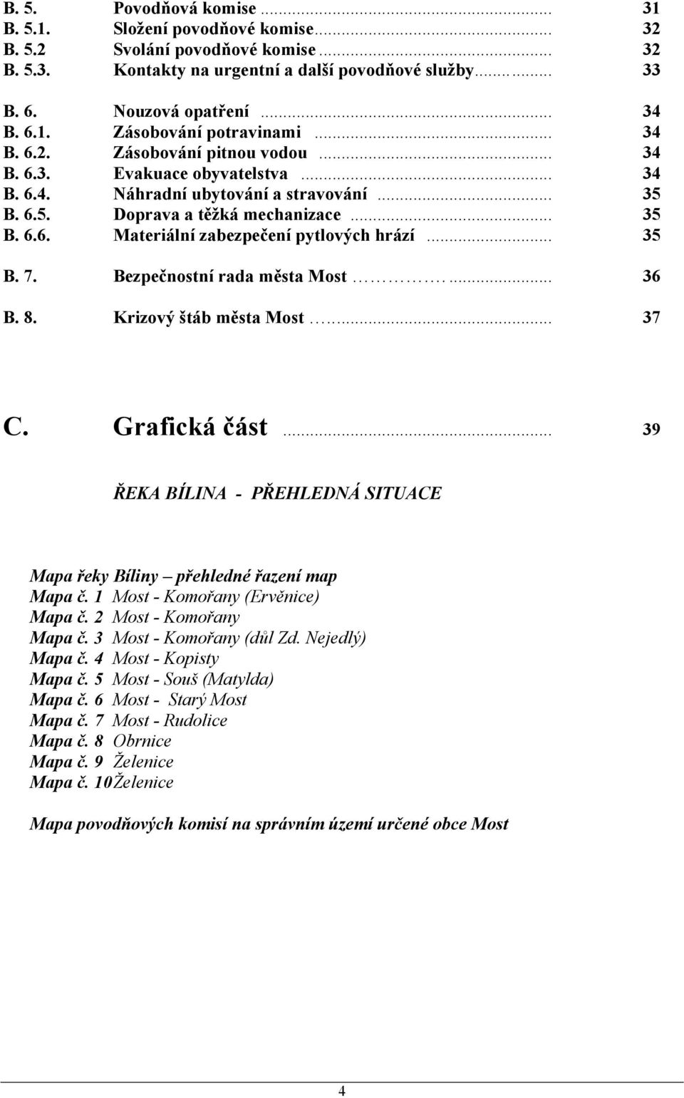 .. 35 B. 7. Bezpečnostní rada města.... 36 B. 8. Krizový štáb města... 37 C. Grafická část... 39 ŘEKA BÍLINA - PŘEHLEDNÁ SITUACE Mapa řeky Bíliny přehledné řazení map Mapa č.