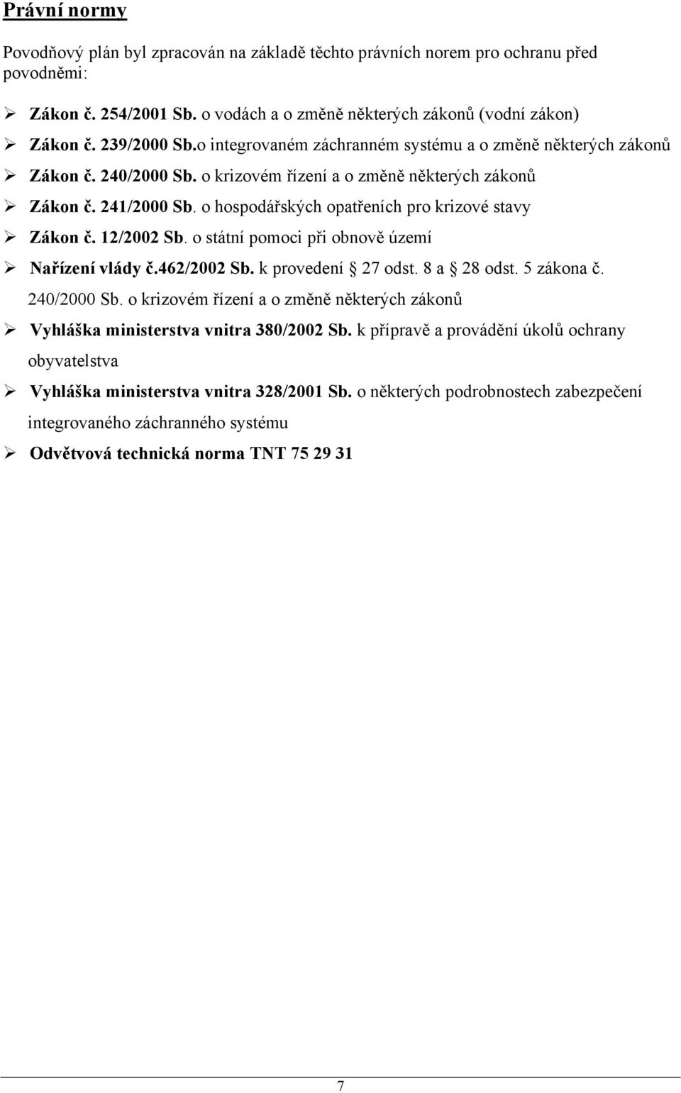 o hospodářských opatřeních pro krizové stavy Zákon č. 12/2002 Sb. o státní pomoci při obnově území Nařízení vlády č.462/2002 Sb. k provedení 27 odst. 8 a 28 odst. 5 zákona č. 240/2000 Sb.