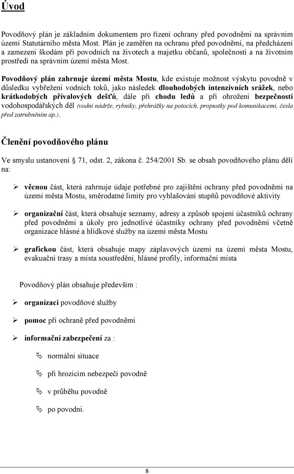 Povodňový plán zahrnuje území města u, kde existuje možnost výskytu povodně v důsledku vybřežení vodních toků, jako následek dlouhodobých intenzivních srážek, nebo krátkodobých přívalových dešťů,