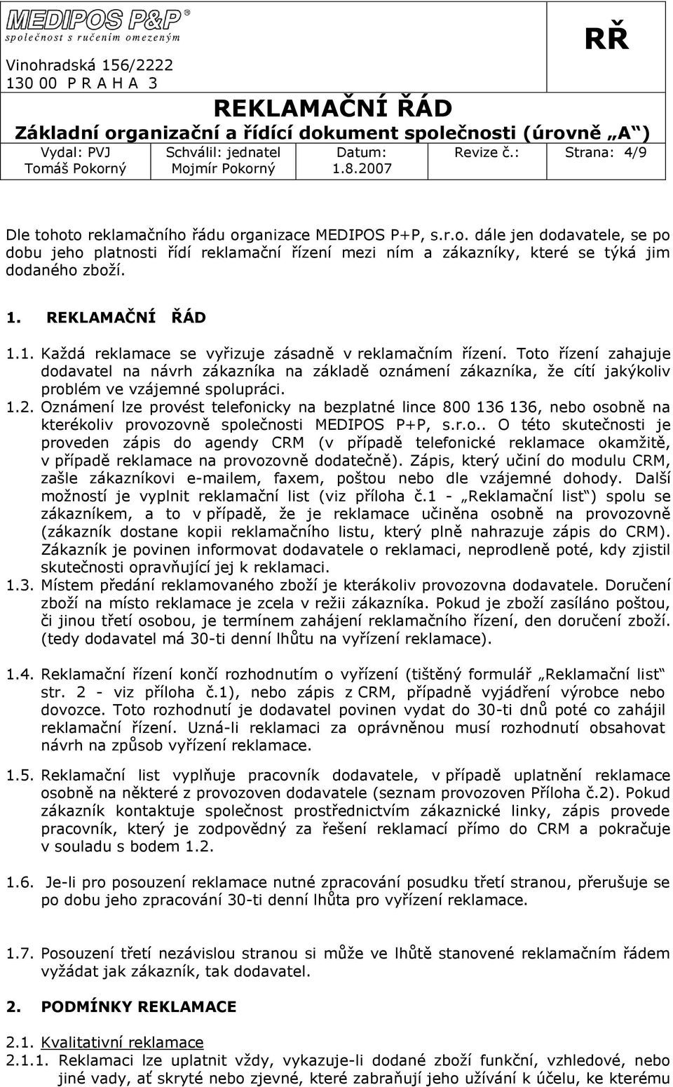 Oznámení lze provést telefonicky na bezplatné lince 800 136 136, nebo osobně na kterékoliv provozovně společnosti MEDIPOS P+P, s.r.o.. O této skutečnosti je proveden zápis do agendy CRM (v případě telefonické reklamace okamžitě, v případě reklamace na provozovně dodatečně).