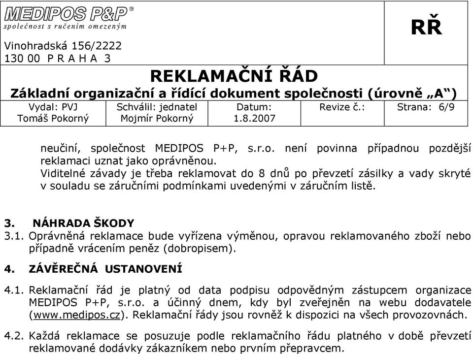 Oprávněná reklamace bude vyřízena výměnou, opravou reklamovaného zboží nebo případně vrácením peněz (dobropisem). 4. ZÁVĚREČNÁ USTANOVENÍ 4.1.