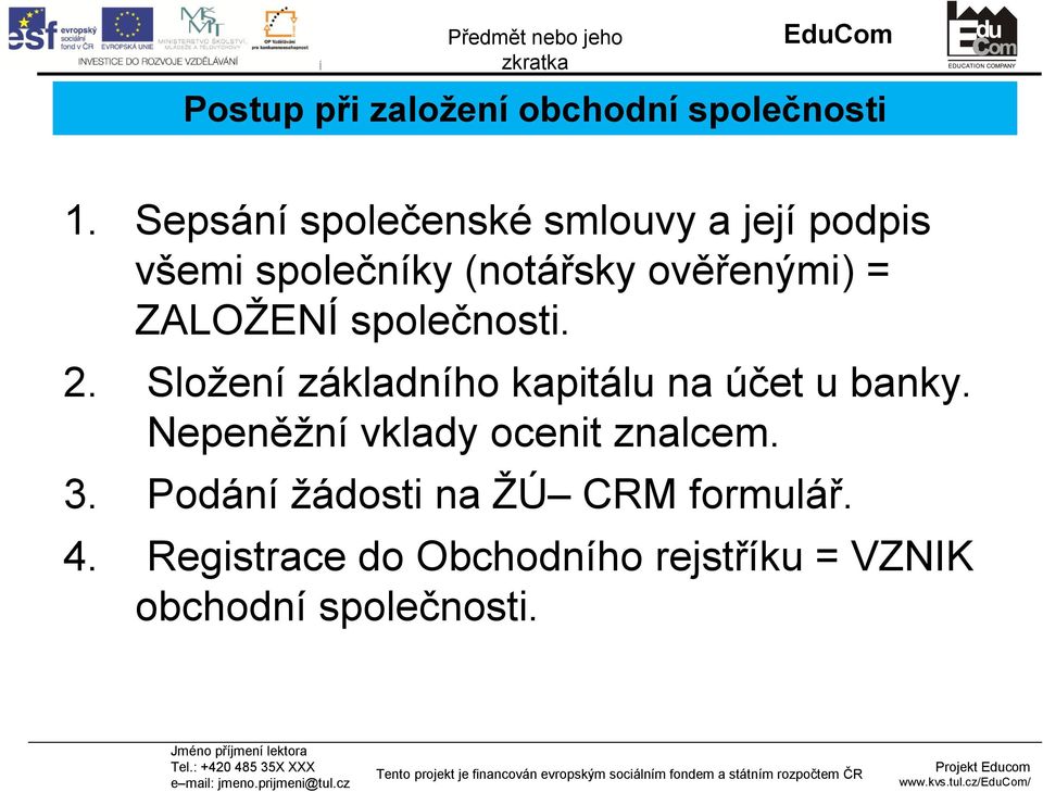 ZALOŽENÍ společnosti. 2. Složení základního kapitálu na účet u banky.